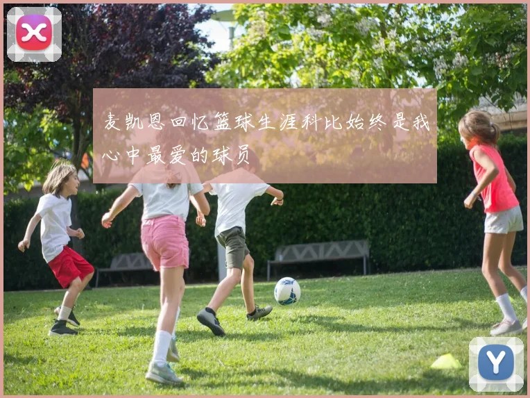 麦凯恩回忆篮球生涯科比始终是我心中最爱的球员