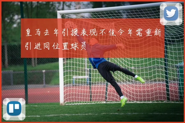 皇马去年引援表现不佳今年需重新引进同位置球员