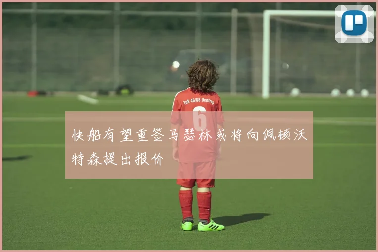 快船有望重签马瑟林或将向佩顿沃特森提出报价